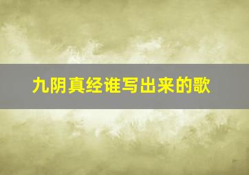 九阴真经谁写出来的歌