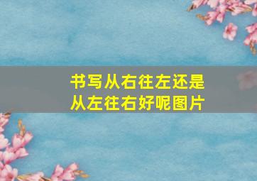 书写从右往左还是从左往右好呢图片