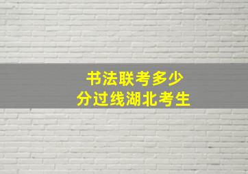 书法联考多少分过线湖北考生