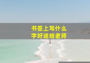 书签上写什么字好送给老师