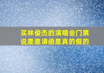 买林俊杰的演唱会门票说是邀请函是真的假的