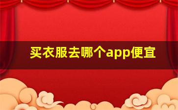 买衣服去哪个app便宜