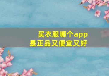 买衣服哪个app是正品又便宜又好