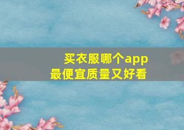 买衣服哪个app最便宜质量又好看