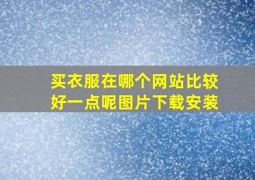 买衣服在哪个网站比较好一点呢图片下载安装