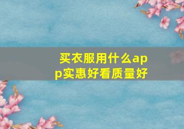 买衣服用什么app实惠好看质量好