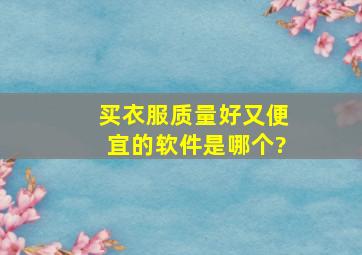 买衣服质量好又便宜的软件是哪个?