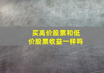 买高价股票和低价股票收益一样吗