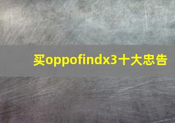 买oppofindx3十大忠告