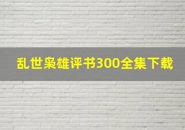 乱世枭雄评书300全集下载