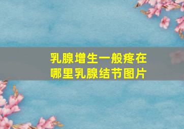 乳腺增生一般疼在哪里乳腺结节图片