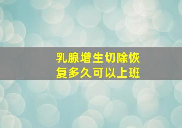 乳腺增生切除恢复多久可以上班