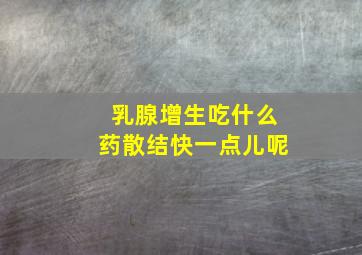 乳腺增生吃什么药散结快一点儿呢