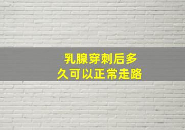 乳腺穿刺后多久可以正常走路