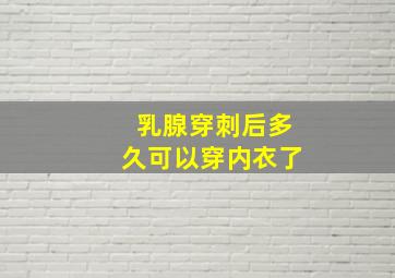 乳腺穿刺后多久可以穿内衣了