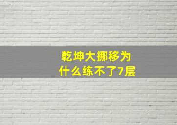 乾坤大挪移为什么练不了7层