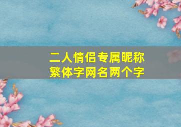 二人情侣专属昵称繁体字网名两个字