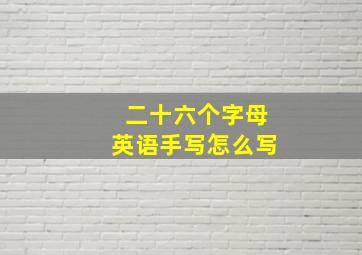 二十六个字母英语手写怎么写