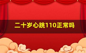 二十岁心跳110正常吗