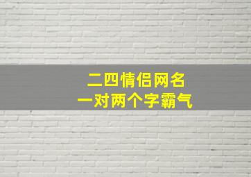 二四情侣网名一对两个字霸气