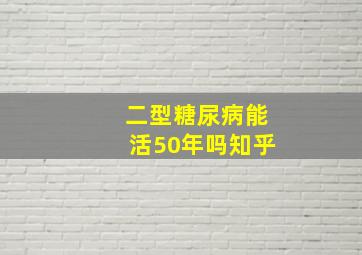 二型糖尿病能活50年吗知乎