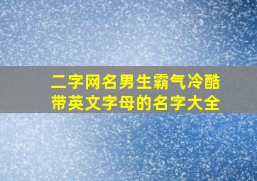 二字网名男生霸气冷酷带英文字母的名字大全