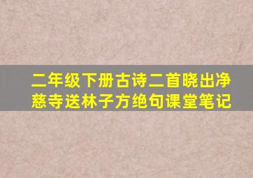 二年级下册古诗二首晓出净慈寺送林子方绝句课堂笔记