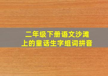 二年级下册语文沙滩上的童话生字组词拼音