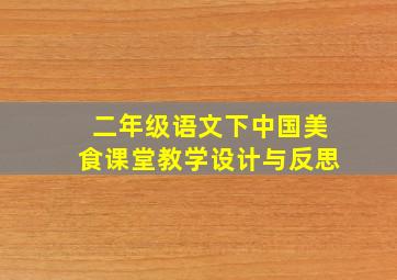 二年级语文下中国美食课堂教学设计与反思