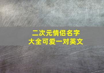 二次元情侣名字大全可爱一对英文