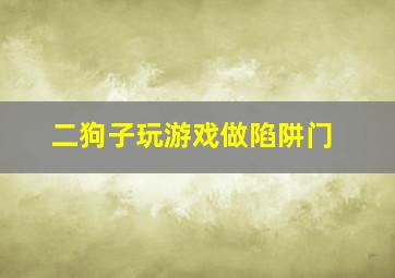 二狗子玩游戏做陷阱门