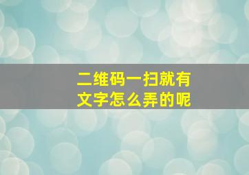 二维码一扫就有文字怎么弄的呢