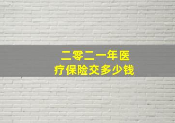 二零二一年医疗保险交多少钱