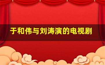 于和伟与刘涛演的电视剧