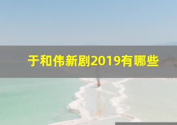 于和伟新剧2019有哪些