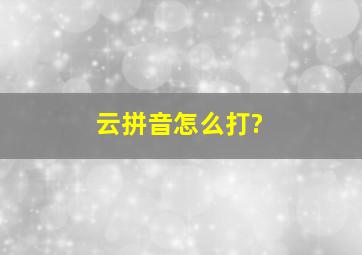 云拼音怎么打?