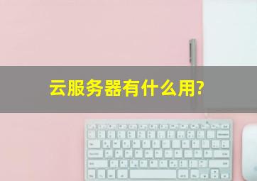 云服务器有什么用?