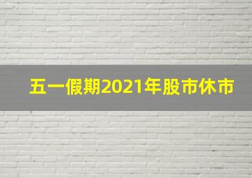 五一假期2021年股市休市