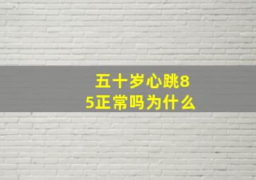 五十岁心跳85正常吗为什么