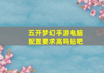 五开梦幻手游电脑配置要求高吗贴吧