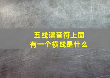 五线谱音符上面有一个横线是什么