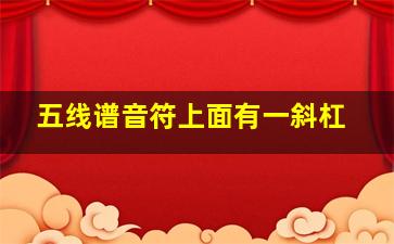 五线谱音符上面有一斜杠