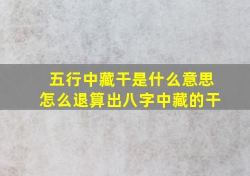 五行中藏干是什么意思怎么退算出八字中藏的干