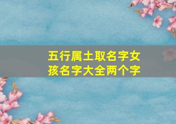 五行属土取名字女孩名字大全两个字