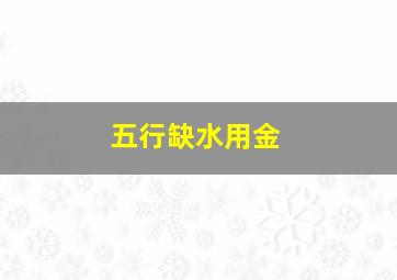 五行缺水用金