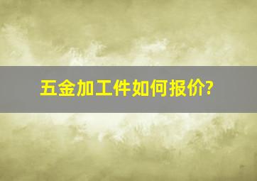 五金加工件如何报价?