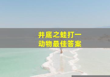 井底之蛙打一动物最佳答案