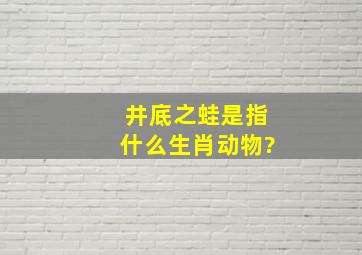 井底之蛙是指什么生肖动物?