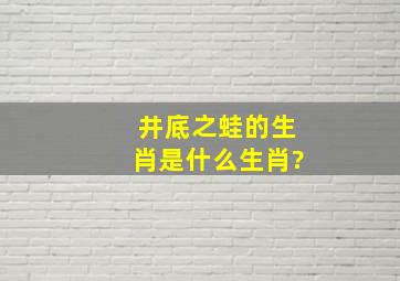 井底之蛙的生肖是什么生肖?