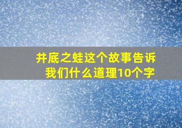 井底之蛙这个故事告诉我们什么道理10个字